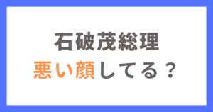 石破茂総理は悪い顔してる？