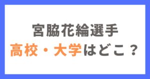 宮脇花綸選手の高校・大学はどこ？