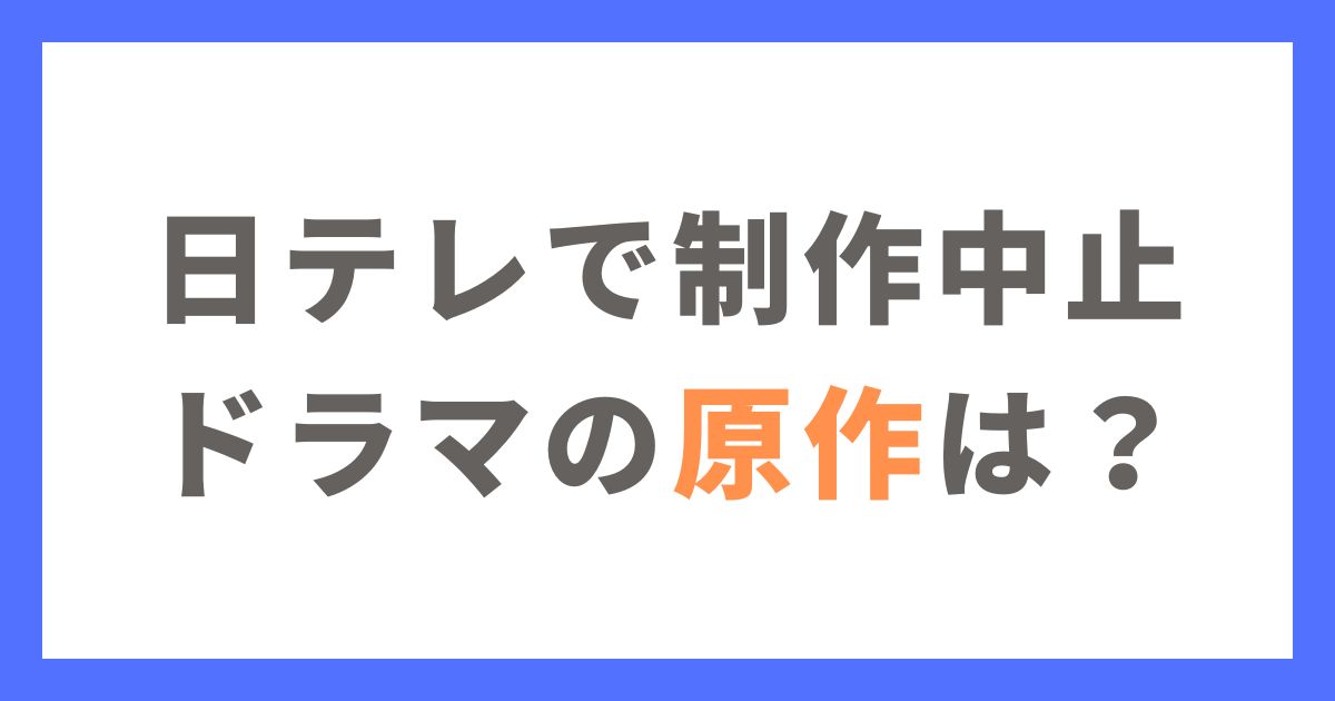 日本テレビで制作中止になったドラマの原作予想