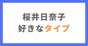 桜井日奈子の好きなタイプは？