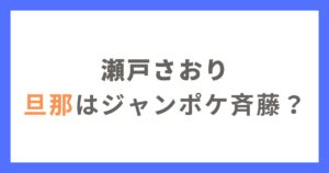 瀬戸康史の妹・瀬戸さおりの旦那はジャンポケ斉藤？