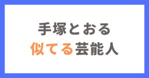 手塚とおるさんに似てる芸能人