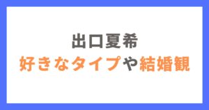 出口夏希の好きなタイプや結婚観