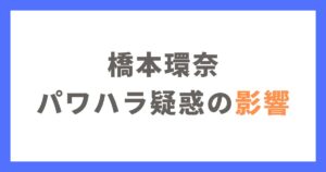 橋本環奈のパワハラ疑惑の影響