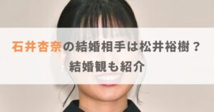 石井杏奈の結婚相手は松井裕樹ではない！本当の旦那や結婚観も紹介