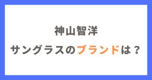 神山智洋のサングラスのブランドはどこ？