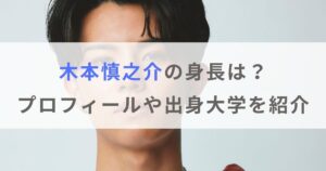 木本慎之介の身長は？wikiプロフィールや出身大学も紹介【歌が上手い？】