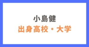 小島健の出身高校・大学