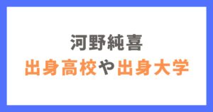 河野純喜の出身高校や出身大学