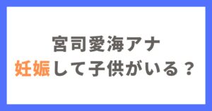 宮司愛海アナウンサーは妊娠して子供がいる？