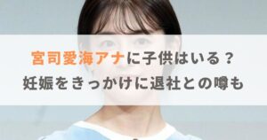 宮司愛海アナウンサーに子供はいる？妊娠をきっかけに退社の噂も！