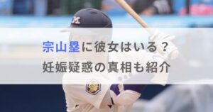 宗山塁に彼女はいる？妊娠疑惑の真相も紹介