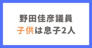 野田佳彦議員の子供は息子が2人