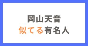 岡山天音に似てる有名人