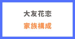 大友花恋の家族構成