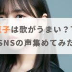 齊藤京子は歌がうまい？歌下手？嫌いの声やSNSでの反応もご紹介！