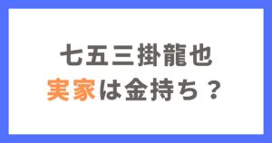 七五三掛龍也の実家は金持ち？