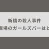 新橋の殺人事件現場になったガールズバーはどこ？容疑者や被害者も紹介