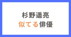 杉野遥亮に似てる俳優