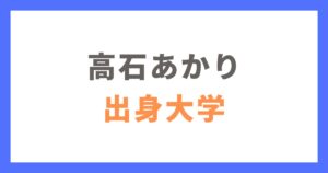 高石あかりの出身大学はどこ？