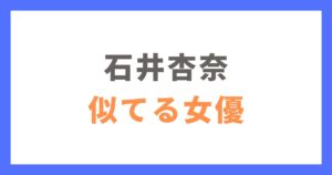 石井杏奈に似てる女優