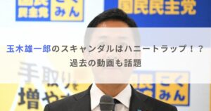 玉木雄一郎のスキャンダルは財務省によるハニートラップ！？過去の動画も話題