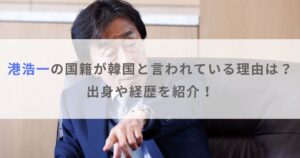 【フジテレビ社長】港浩一の国籍が韓国と言われている理由｜出身や経歴を紹介！