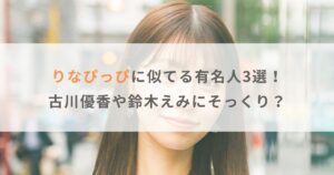 【かわいい】りなぴっぴに似てる有名人3選！古川優香や鈴木えみにそっくり？