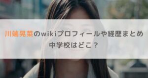 川端晃菜のwikiプロフィールや経歴まとめ！中学校などの学歴も調査