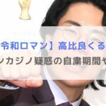 【令和ロマン】高比良くるまのオンラインカジノ疑惑の自粛期間や処分は？