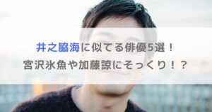 【画像】井之脇海に似てる俳優5選！宮沢氷魚や加藤諒にそっくり！？