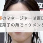【顔写真】永野芽郁のマネージャーは百田和登！百田夏菜子の弟でイケメンと話題