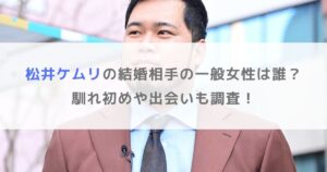 松井ケムリの結婚相手の一般女性は誰？馴れ初めや出会いも調査！