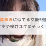 當真あみに似てる女優5選！広瀬すずや桜井ユキにそっくり！？