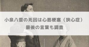 小泉八雲の死因は心筋梗塞（狭心症）｜最後の言葉も調査【朝ドラばけばけ】