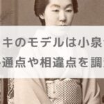 松野トキのモデルは小泉セツ！共通点や相違点を調査【朝ドラばけばけ】