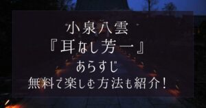 小泉八雲『耳なし芳一』のあらすじや原文は？無料で楽しむ方法も紹介【朝ドラばけばけ】