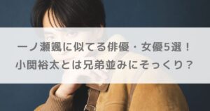 一ノ瀬颯に似てる俳優・女優5選！小関裕太とは兄弟並みにそっくり？