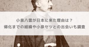 小泉八雲が日本に来た理由は？帰化までの経緯や小泉セツとの出会いも調査