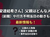 【安達結希さん】父親はどんな人？職業（前職）や行方不明当日の動きも調査